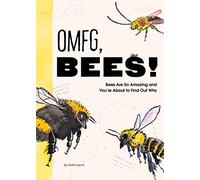 Omfg, Bees!: Bees Are So Amazing and You're About to Find Out Why