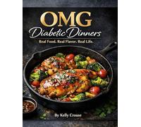 OMG Diabetic Dinners: Simple, satisfying dinners designed for real people living with diabetes- without giving up the foods you love.