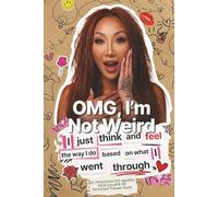 OMG, I’m Not Weird: I Just Think and Feel the Way I Do Based on What I Went Through