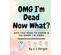 OMG I'M DEAD NOW WHAT: A Practical End-of-Life Planner for Organizing Your Wishes, Documents, and Peace of Mind