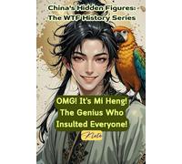 OMG! It’s Mi Heng! The Genius Who Insulted Everyone!: China's Hidden Figures: The WTF History Series