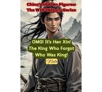 OMG! It's Han Xin! The King Who Forgot Who Was King!: China's Hidden Figures: The WTF History Series