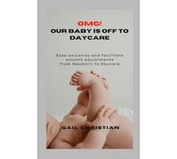 OMG! OUR BABY IS OFF TO DAYCARE: Ease anxieties and facilitate smooth adjustments from Newborn to Daycare