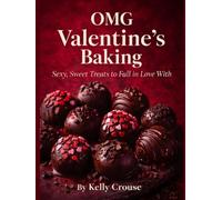 OMG Valentine’s Baking: Sexy, Sweet Treats to Fall in Love With