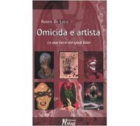 Omicida e artista. Le due facce del serial killer. Ediz. illustrata