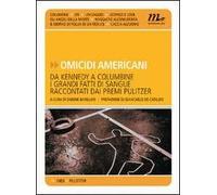 Omicidi americani. Da Kennedy a Columbine i grandi fatti di sangue raccontati dai premi Pulitzer