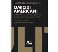 Omicidi americani. Da Kennedy a Columbine, i grandi fatti di sangue raccontati dai premi Pulitzer