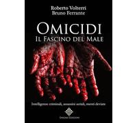 Omicidi. Il fascino del male. Intelligenze criminali, assassini seriali