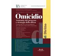 Omicidio. Anatomia del processo e strategia della difesa. Il protocollo ILA nei procedimenti per i più gravi reati contro la persona