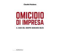 Omicidio d'impresa. Il caso del Gruppo Bancario Delta