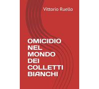 OMICIDIO NEL MONDO DEI COLLETTI BIANCHI