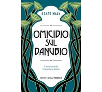 Omicidio sul Danubio. Il terzo caso di Ernestine e Anton - Maly Beate