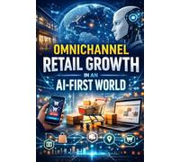 Omnichannel Retail Growth in an AI-First World: Practical strategies and insights for online retailers mastering AI-powered marketing