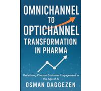 Omnichannel to Optichannel Transformation in Pharma: Redefining Pharma Customer Engagement in the Age of AI: 2