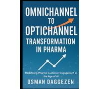 Omnichannel to Optichannel Transformation in Pharma: Redefining Pharma Customer Engagement in the Age of AI