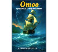 OMOO : A South Seas Adventure Classic (Special Annotated Edition): A Thrilling Classic Tale of Rebellion, Island Cultures, and Ocean Voyages - Herman Melville’s Powerful Pacific Travel Narrative