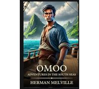 Omoo: Adventures in the South Seas: Timeless Edition Featuring Authentic Illustrations