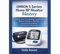 OMRON 5 Series Home BP Monitor Mastery: Cuff Fit, Error Fixes, Reading Consistency, Memory Tracking, and App Sync: A Practical At-Home Routine for Reliable Blood Pressure Logs