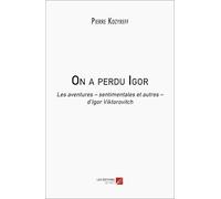 On a perdu Igor: Les aventures - sentimentales et autres - d’Igor Viktorovitch