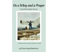 On a Wing and a Prayer: It Could Have Been Worse!: A flight attendant's journey through faith, art, and life