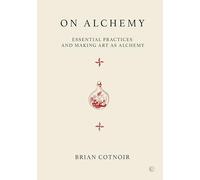 On Alchemy: Essential Practices and Making Art as Alchemy