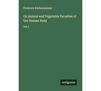 On Animal and Vegetable Parasites of the Human Body: Vol. I