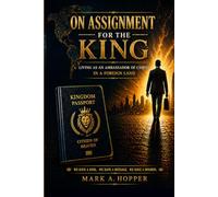 On Assignment For The King: Living As An Ambassador For Christ In A Foreign Land