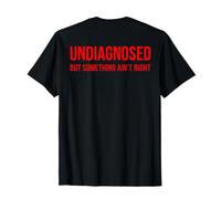 (ON Back) Undiagnosed But Something Ain't Right Funny Saying Maglietta