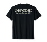 (ON Back) Undiagnosed But Something Ain't Right Funny Saying Maglietta