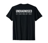 (ON Back) Undiagnosed But Something Ain't Right Funny Saying Maglietta