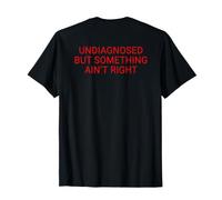 (ON Back) Undiagnosed But Something Ain't Right Funny Saying Maglietta