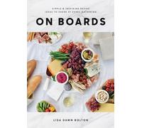 On Boards: Simple & Inspiring Recipe Ideas to Share at Every Gathering: A Cookbook