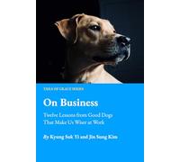 On Business: Twelve Lessons from Good Dogs That Make Us Wiser at Work