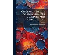 On Certain Effects of Starvation On Vegetable and Animal Tissues