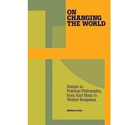 On Changing the World: Essays in Political Philosophy, from Karl Marx to Walter Benjamin
