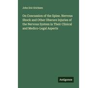 On Concussion of the Spine. Nervous Shock and Other Obscure Injuries of the Nervous System in Their Clinical and Medico-Legal Aspects