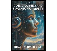 on consciousness and perception of reality: A Cognitive and Physical Exploration of the Boltzmann Brain Paradox