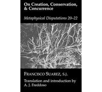 On Creation, Conservation, and Concurrence: Metaphysical Disputations 20, 21, and 22: Metaphysical Disputations 20-22
