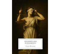 On Crimes and Punishments: Cesare Beccaria’s Landmark Treatise on Justice, Law, and Humanity