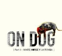On Dog - Part 2: White Horse Y La Rumba