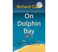 On Dolphin Bay: An uplifting and heart warming story of healing and renewal - A perfect holiday read