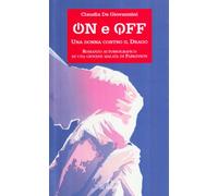 On e off. Una donna contro il drago. Romanzo autobiografico di una giovane malata di parkinson