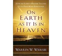 On Earth as It Is in Heaven: How the Lord's Prayer Teaches Us to Pray More