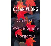 On earth we're briefly gorgeous: Ocean Vuong