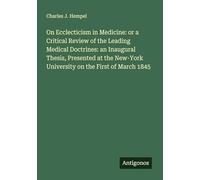 On Ecclecticism in Medicine: or a Critical Review of the Leading Medical Doctrines: an Inaugural Thesis, Presented at the New-York University on the First of March 1845