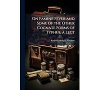 On Famine Fever and Some of the Other Cognate Forms of Typhus, a Lect