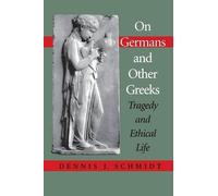 [On Germans and Other Greeks: Tragedy and Ethical Life (Studies in Continental Thought)] [By: Schmidt, Dennis J.] [September, 2001]