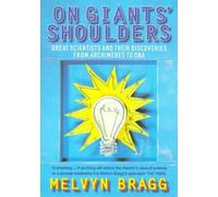On Giants' Shoulders: Great Scientists and Their Discoveries from Archimedes to DNA by Melvyn Bragg (1999-02-18)