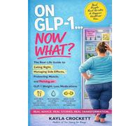 On GLP-1...Now What?: The Real-Life Guide to Eating Right, Managing Side Effects, Protecting Muscle, and Thriving on GLP-1 Weight-Loss Medications
