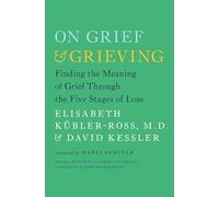 Kessler Kubler- On Grief and Grieving: Finding the Meaning of Grief (Tascabile)